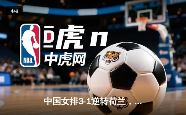 中国女排3-1逆转荷兰，李盈莹狂砍27分锁定奥运门票 - 4