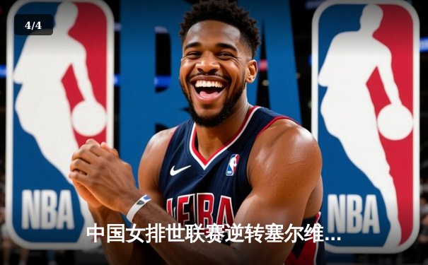 中国女排世联赛逆转塞尔维亚，李盈莹关键分奠定胜局 - 4