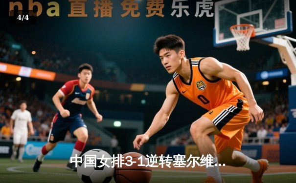 中国女排3-1逆转塞尔维亚，李盈莹狂砍28分锁定奥运资格 - 4