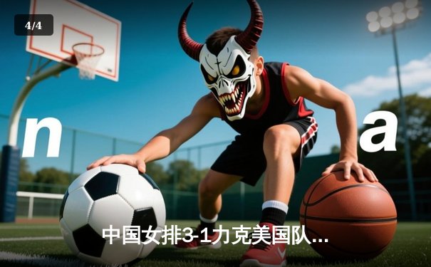 中国女排3-1力克美国队 李盈莹27分闪耀全场 - 4