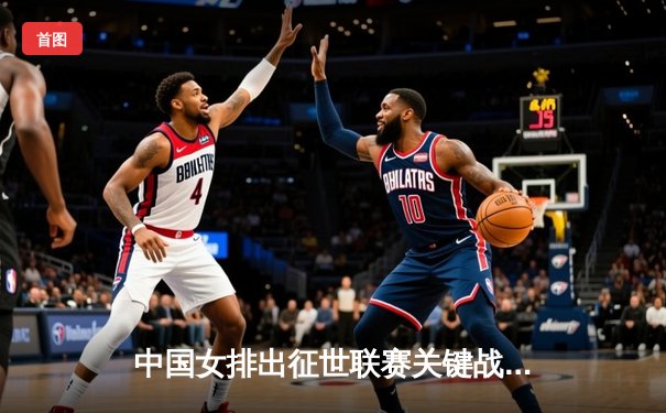 中国女排出征世联赛关键战 3-1力克强敌塞尔维亚 李盈莹独揽28分闪耀全场