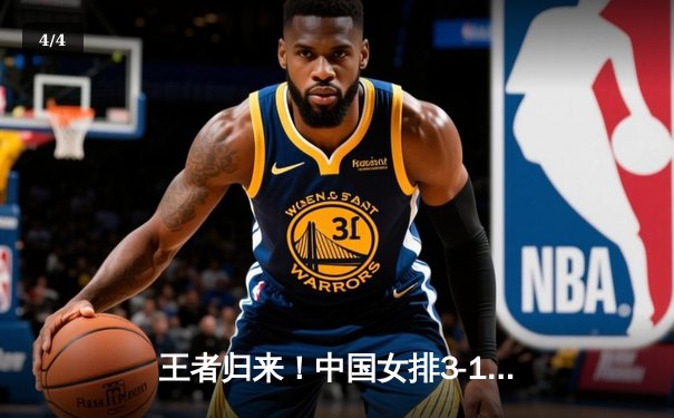 王者归来！中国女排3-1力克巴西，朱婷领衔强攻展现统治力 - 4