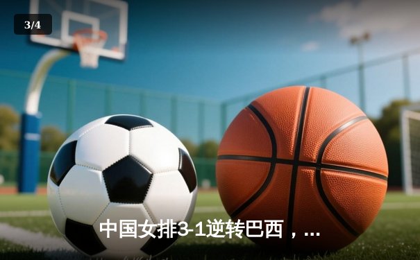 中国女排3-1逆转巴西，李盈莹28分闪耀世界联赛 - 3
