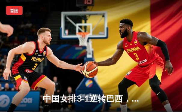中国女排3-1逆转巴西，李盈莹狂砍27分闪耀世界联赛