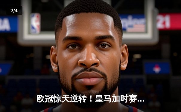 欧冠惊天逆转！皇马加时赛3-2绝杀拜仁，维尼修斯传射建功 - 2