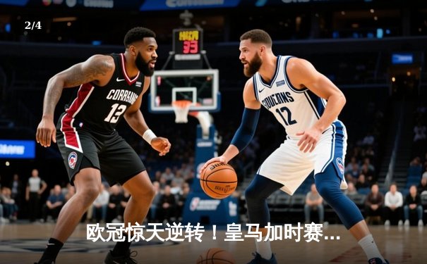 欧冠惊天逆转！皇马加时赛3-2绝杀拜仁，维尼修斯造点本泽马戴帽 - 2