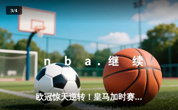 欧冠惊天逆转！皇马加时赛3-2绝杀拜仁，维尼修斯造点本泽马戴帽 - 3